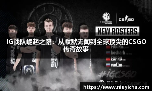 IG战队崛起之路：从默默无闻到全球顶尖的CSGO传奇故事